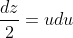 \frac{dz}{2}=udu